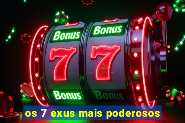 os 7 exus mais poderosos